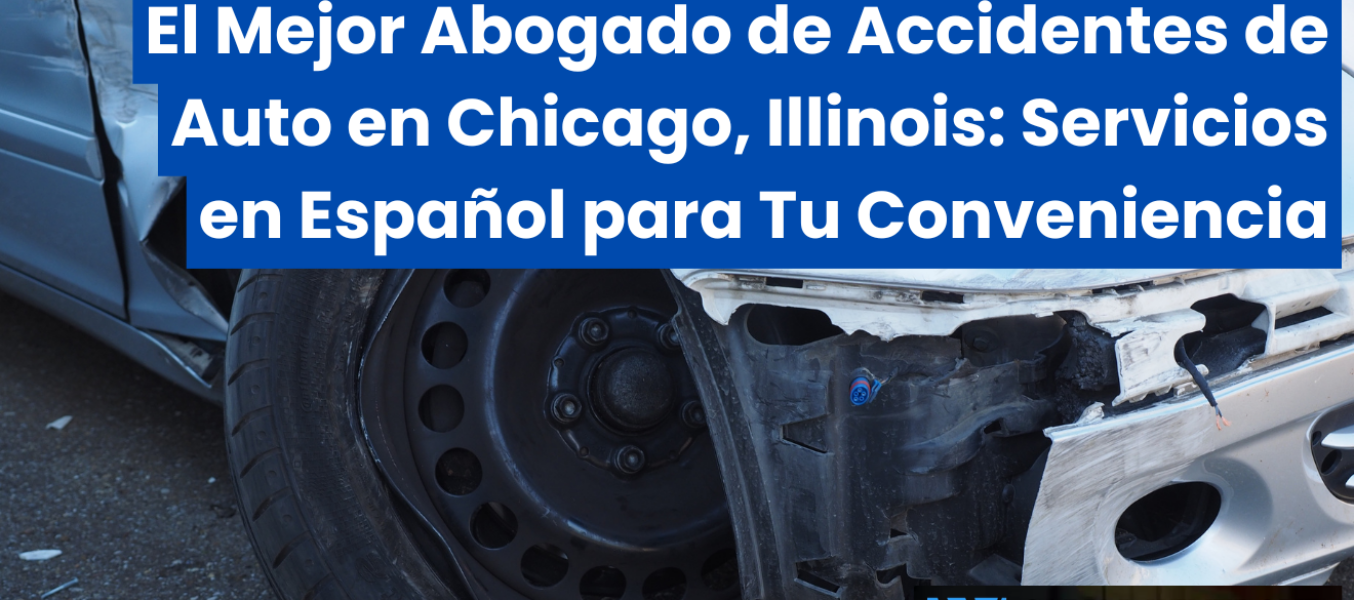 El Mejor Abogado de Accidentes de Auto en Chicago, Illinois: Servicios en EspaΓ±ol para Tu Conveniencia